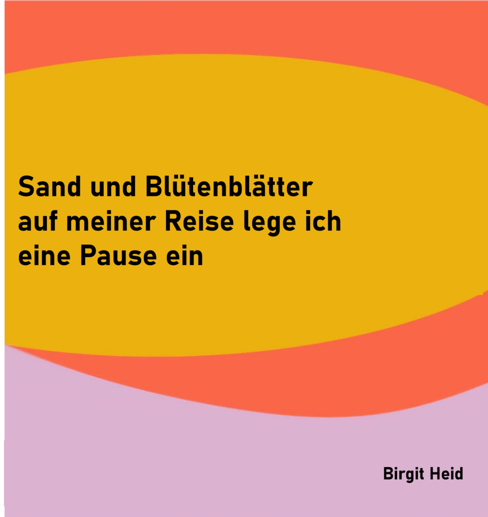 Sand und Blütenblätter
auf meiner Reise lege ich
eine Pause ein

von Birgit Heid