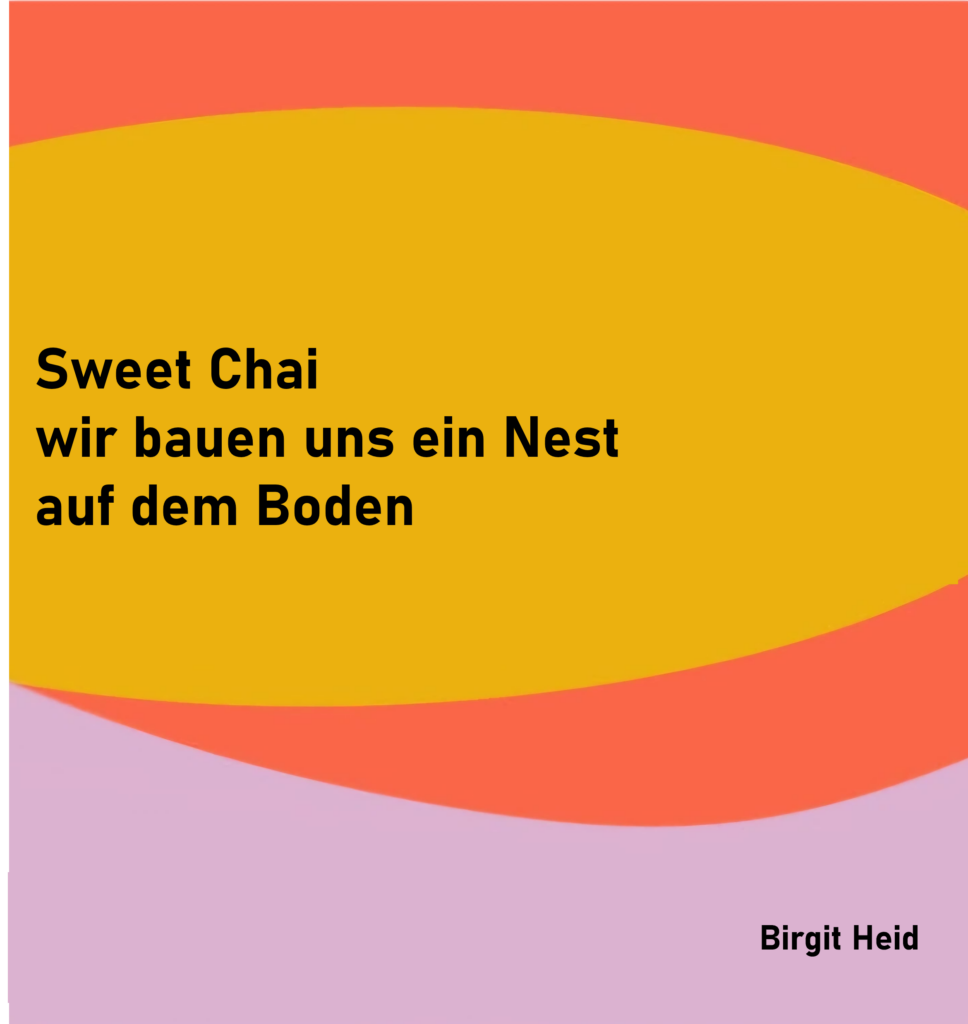 Sweet Chai
wir bauen uns ein Nest
auf dem Boden

von Birgit Heid