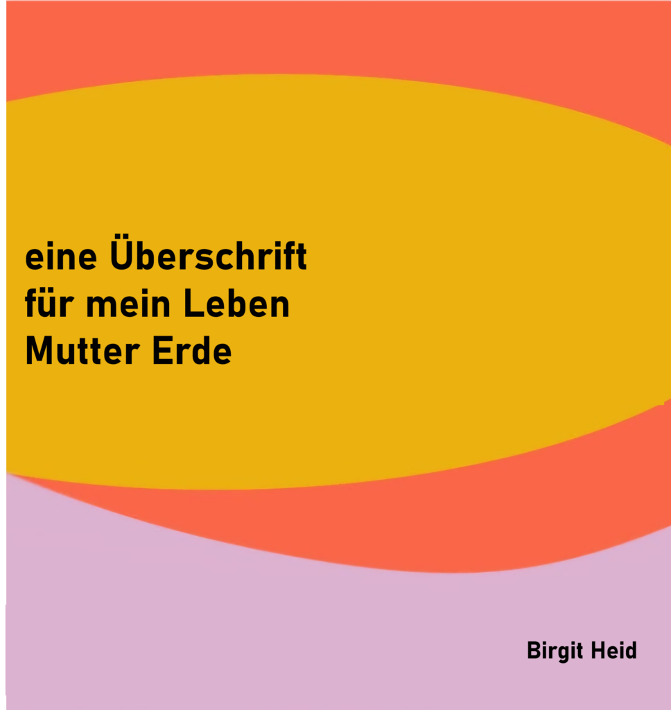eine Überschrift
für mein Leben
Mutter Erde

von Birgit Heid