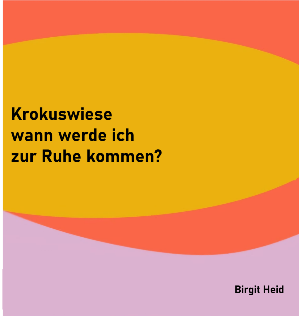 Krokuswiese
wann werde ich
zur Ruhe kommen?

von Birgit Heid