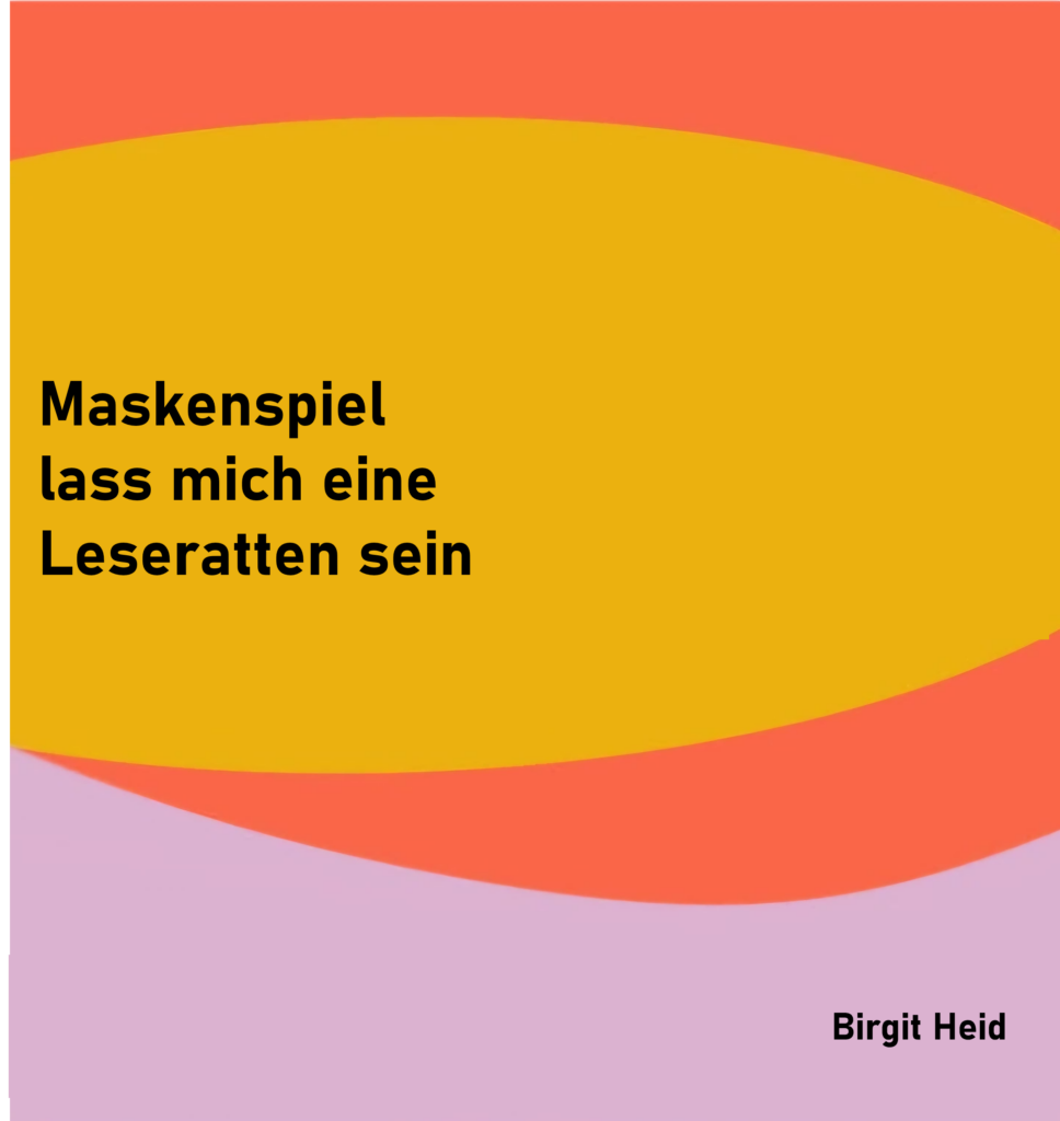 Maskenspiel
lass mich eine 
Leseratte sein

von Birgit Heid