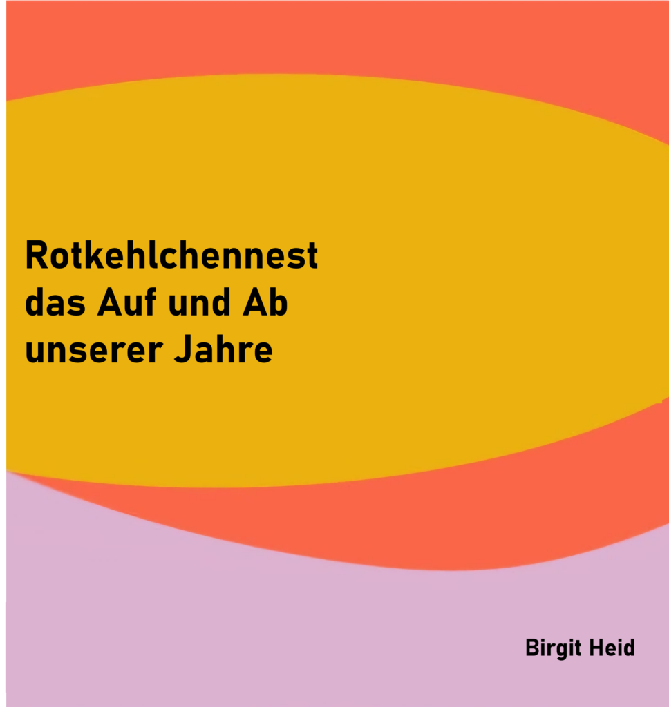 Rotkehlchennest
das Auf und Ab
unserer Jahre

von Birgit Heid