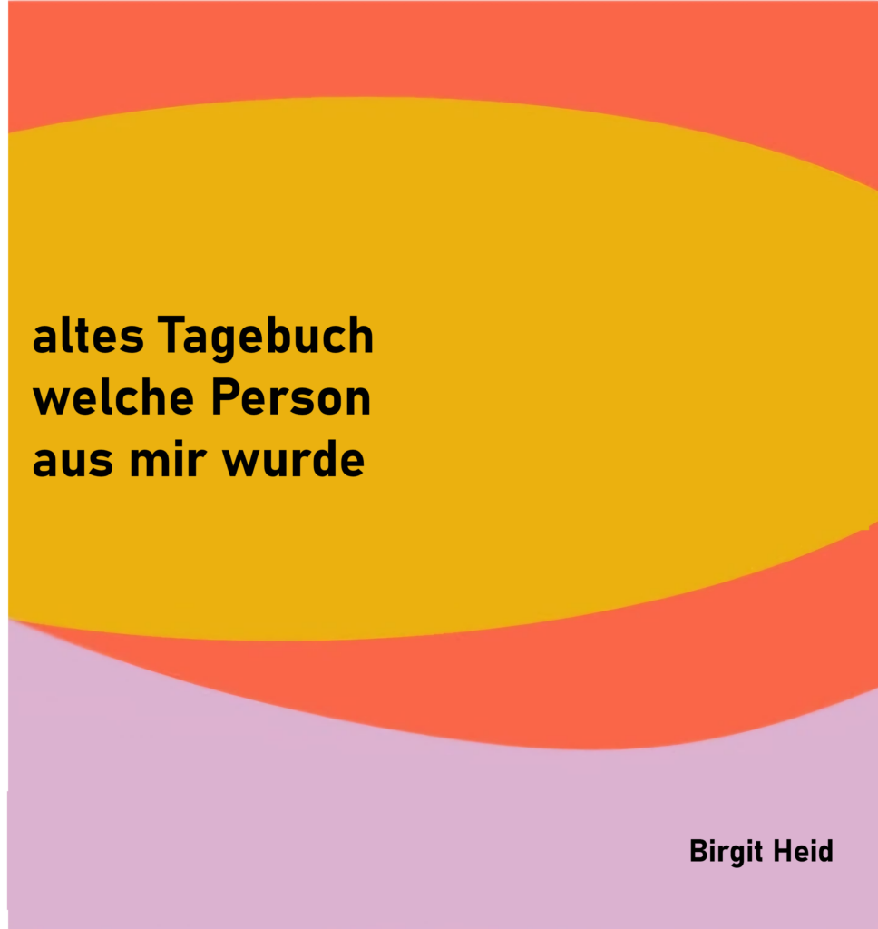 altes Tagebuch
welche Person
aus mir wurde

von Birgit Heid