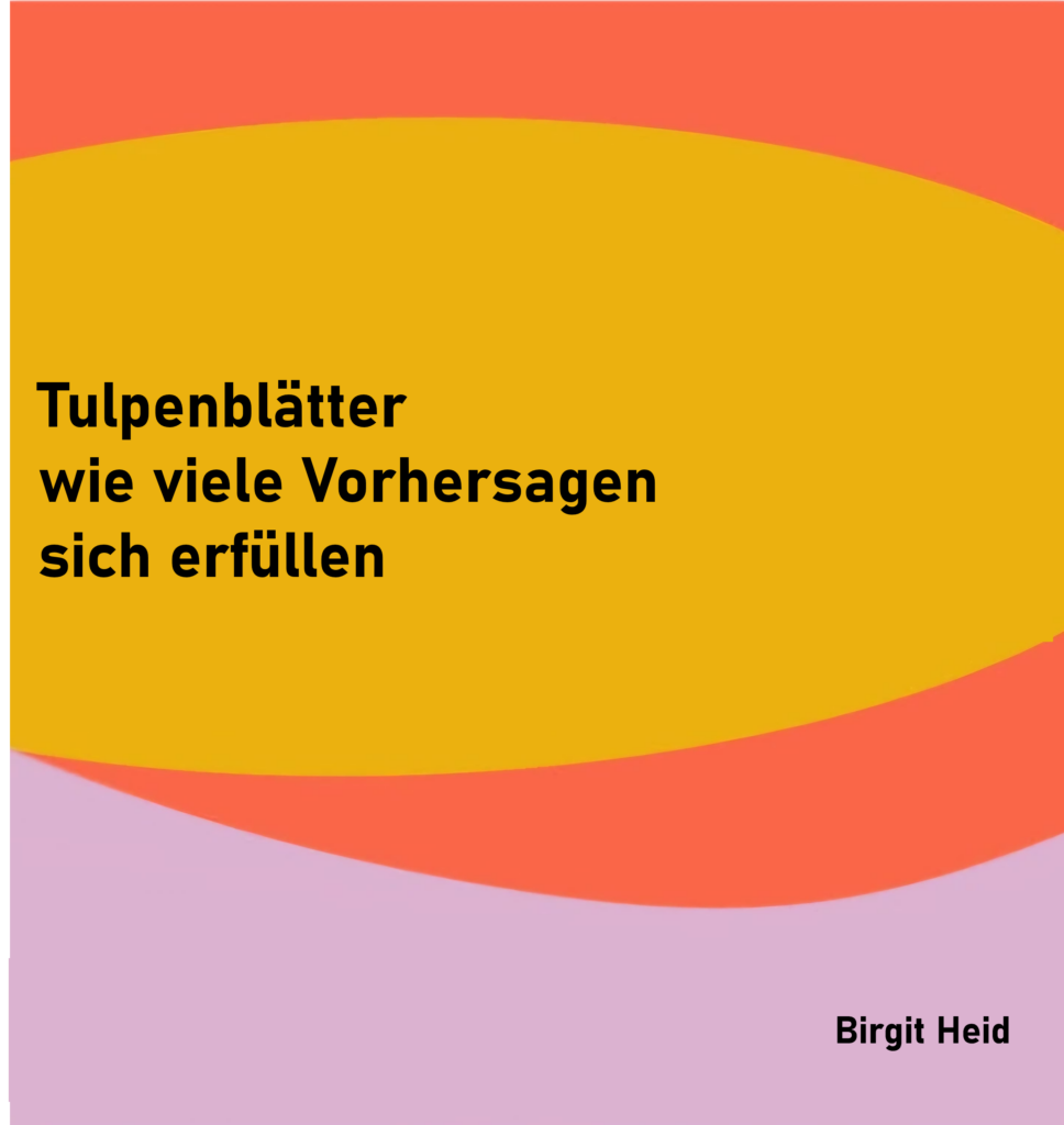Tulpenblätter
wie viele Vorhersagen
sich erfüllen

von Birgit Heid