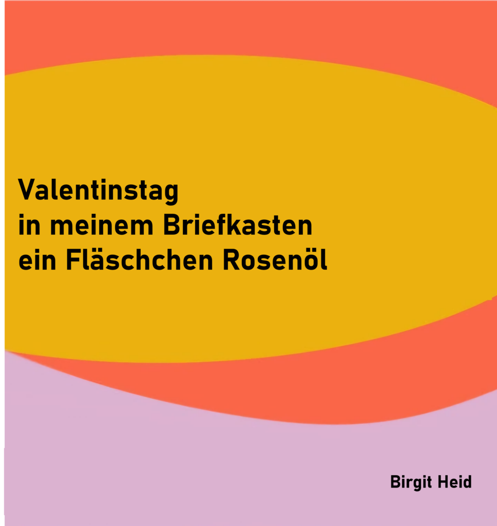 Valentinstag
in meinem Briefkasten
ein Fläschen Rosenöl

von Birgit Heid