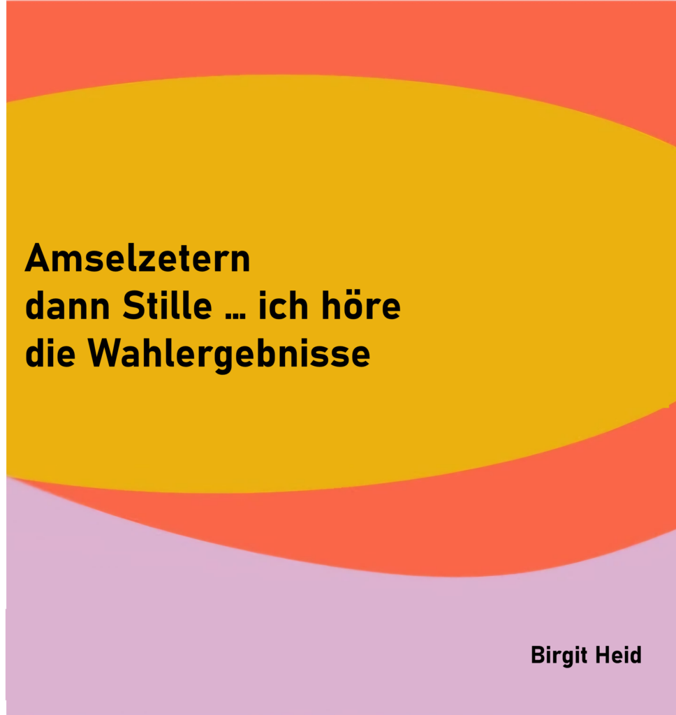 Amselzetern
dann Stille ... ich höre
die Wahlergebnisse

von Birgit Heid