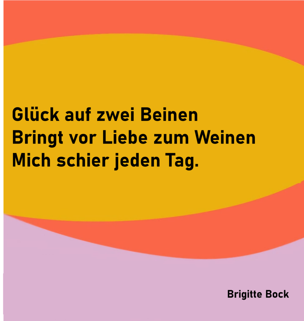 Glück auf zwei Beinen
Bringt vor Liebe zum Weinen
Mich schier jeden Tag