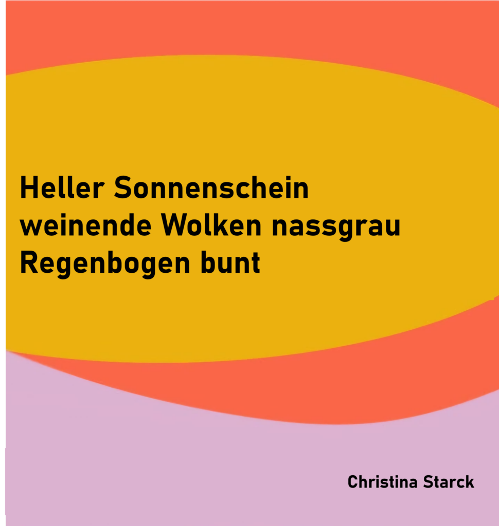 Heller Sonnenschein
weinende Wolken nassgrau
Regenbogen bunt