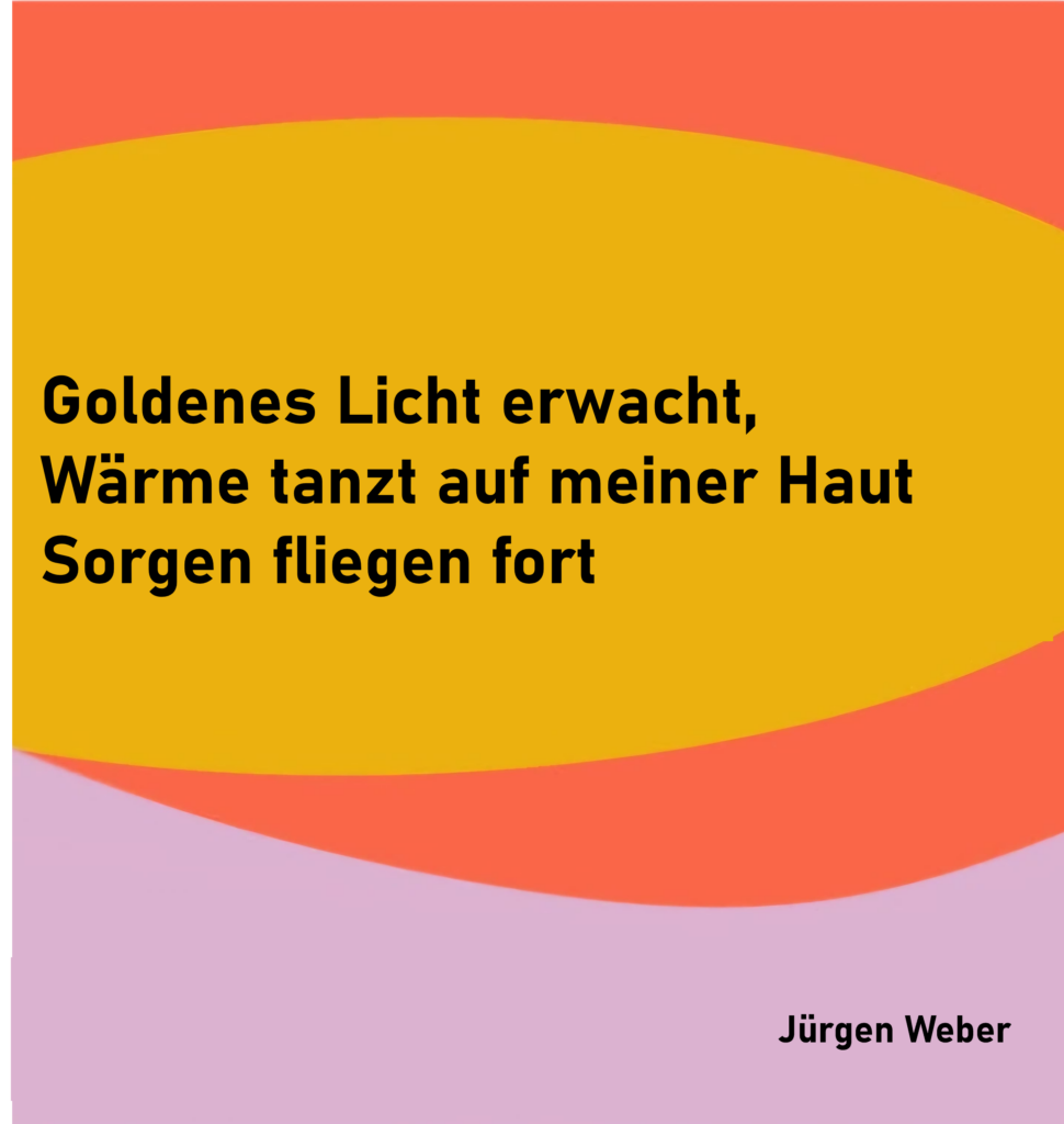 Goldenes Licht erwacht,
Wärme tanzt auf meiner Haut
Sorgen fliegen fort