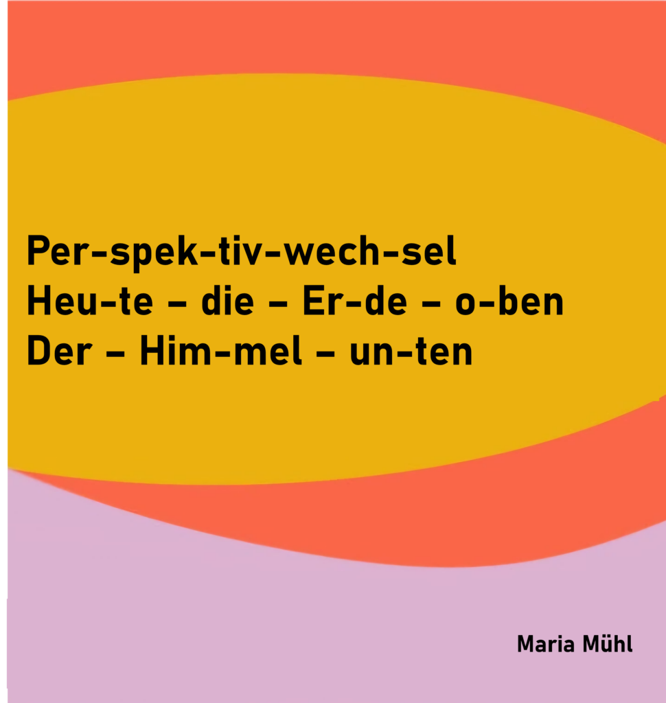 Perspektivwechsel
Heute die erde oben
Der Himmel unten