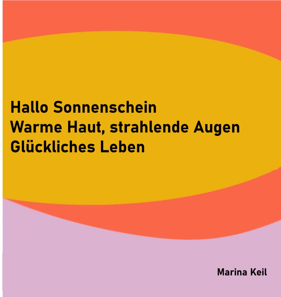 Hallo Sonnenschein
Warme Haut, strahlende Augen
Glückliches Leben
von Marina Keil