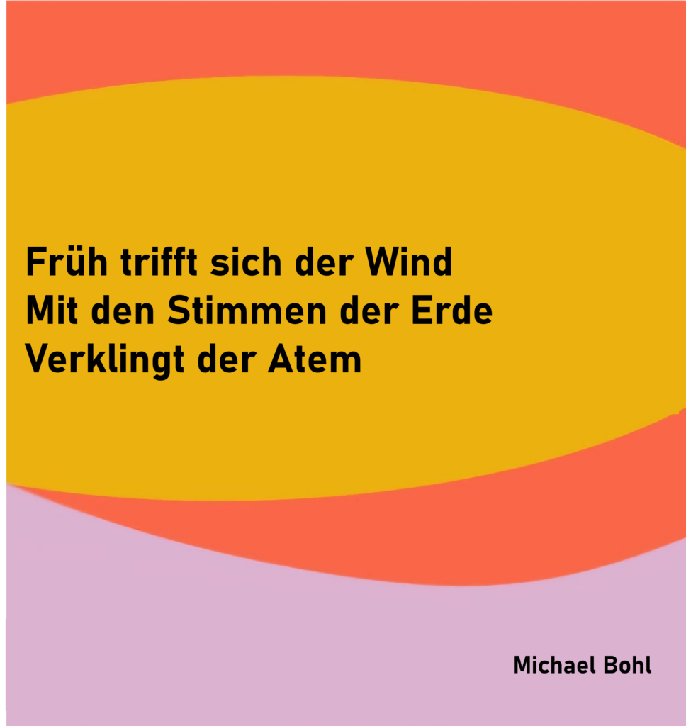 Früh trifft sich der Wind
Mit den Stimmen der Erde
Verklingt der Atem

von Michael Bohl